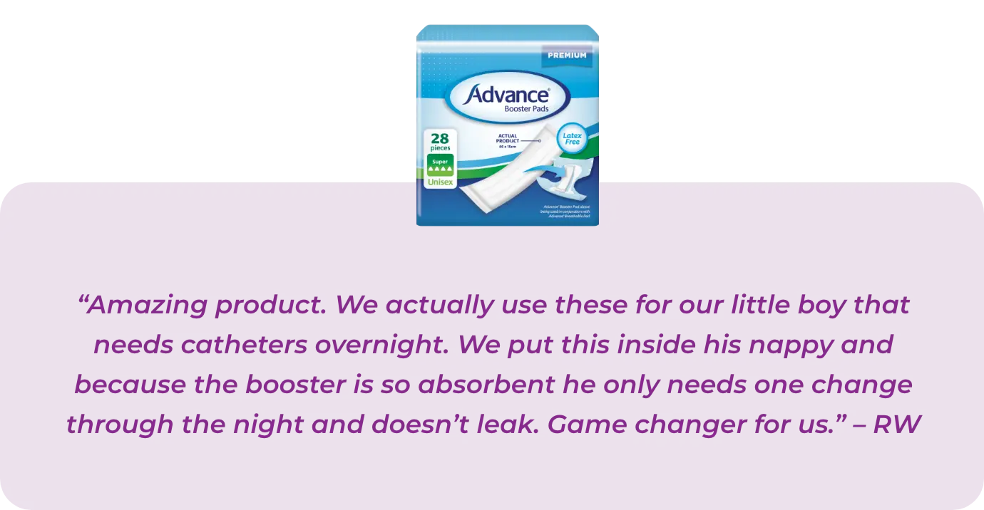 Amazing product. We actually use these for our little boy that needs catheters overnight. We put this inside his nappy and because the booster is so absorbent he only needs one change through the night and doesn’t leak. Game changer for us.